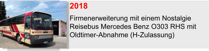 2018 	 Firmenerweiterung mit einem Nostalgie Reisebus Mercedes Benz O303 RHS mit Oldtimer-Abnahme (H-Zulassung)