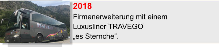 2018		 Firmenerweiterung mit einem  Luxusliner TRAVEGO  „es Sternche“.