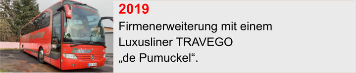 2019 	 Firmenerweiterung mit einem  Luxusliner TRAVEGO „de Pumuckel“.